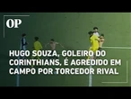 Hugo Souza, goleiro do Corinthians e da seleção brasileira, é agredido por torcedor do Athletico-PR