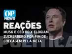 Musk e CEO do X elogiam Zuckerberg por fim de checagem de dados pela Meta l O POVO NEWS