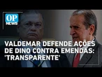 Valdemar defende ações de Dino contra emendas: 'Tem que ser transparente' l #op NEWS
