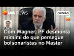 Com Jaques Wagner, PF desmonta mimimi de que persegue bolsonaristas no Master, diz Sakamoto