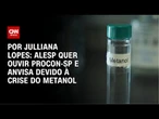 Alesp quer ouvir Procon-SP e Anvisa devido à crise do metanol | CNN ARENA