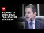 "Diálogo está vencendo", afirma Hugo Motta sobre o IOF | AGORA CNN