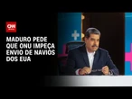 Maduro pede que ONU impeça os EUA de enviarem navios à costa da Venezuela | CNN ARENA