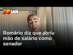 Romário diz que abriu mão de salário como senador e se diz a favor do fim da 6x1; veja vídeo