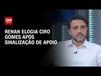 Renan Santos elogia Ciro Gomes e diz que eventual apoio é uma "notícia boa" | CNN 360°
