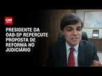 Presidente da OAB-SP defende redução da competência criminal do STF | CNN 360º