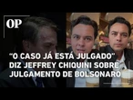 Jeffrey Chiquini diz que Bolsonaro já foi julgado: "Vamos torcer para que o caso vá ao Plenário"