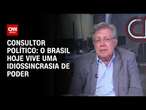 Consultor Político: O Brasil hoje vive uma idiossincrasia de poder | WW