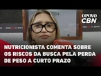 Nutricionista comenta sobre os riscos da busca pela perda de peso a curto prazo