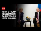 Conflito no Leste Europeu: Putin e Trump negociam cessar-fogo | BASTIDORES CNN