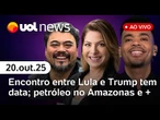 Lula reserva domingo para se reunir com Trump; petróleo na Foz do Amazonas; STF e mais notícias