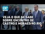 Veja o que se sabe sobre a encontro entre Castro e Moraes no Rio | O POVO NEWS