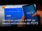 Saque-aniversário do FGTS: governo publica Medida Provisória que libera 12 bilhões retidos