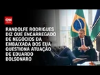 Enviado dos EUA questiona atuação de deputado junto ao governo Trump, diz Randolfe | BASTIDORES