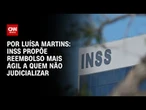 Análise: INSS propõe reembolso mais ágil a quem não judicializar | BASTIDORES CNN