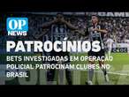 Bets investigadas em operação policial patrocinam clubes no Brasil | O POVO NEWS