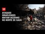 Ataques israelenses matam dezenas no norte de Gaza | CNN PRIME TIME