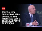 China é boa para comércio, mas interesses com o Brasil são ponto de atenção, diz especialista | WW