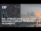 Irã: ataques danificam usina nuclear e geram temor de vazamento