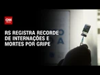 Número de internações e mortes por gripe é o maior em 16 anos no RS | LIVE CNN