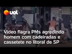 PMs agridem homem com cassetete e cadeirada em padaria no litoral de SP; veja vídeo