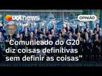 G20 mostrou êxito da diplomacia brasileira, mas comunicado é só carta de boas intenções, diz Josias