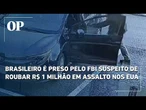 Brasileiro de 47 anos é preso pelo FBI suspeito de roubar R$ 1 milhão em assalto nos EUA