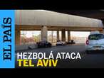 GUERRA ISRAEL | Las sirenas suenan en Tel Aviv durante un ataque aéreo de Hezbolá | EL PAÍS