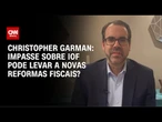 Garman: Impasse sobre IOF pode levar a novas reformas fiscais? | CNN BRASIL
