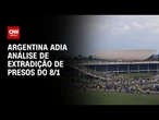 Argentina suspende julgamento de extradição de brasileiros foragidos do 8/1 | CNN 360°