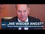 OLAF SCHOLZ: „Angst und Schrecken beenden“ "Jüdisches Leben darf nicht länger bedroht werden!"