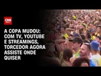 Copa na era digital: TV, YouTube e streamings disputam atenção do torcedor | CNN PRIME TIME
