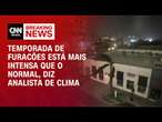 Temporada de furacões está mais intensa que o normal, diz analista de clima | CNN NOVO DIA