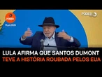Lula afirma que Santos Dumont teve a história roubada pelos EUA