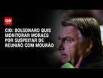 Cid: Bolsonaro quis monitorar Moraes por suspeitar de reunião com Mourão | CNN BRASIL