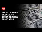 Valor do dólar caminha para maior queda semanal desde abril | CNN MERCADO