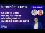 Saúde e Bem-estar: As novas abordagens no cuidado com os pets | Tecnosfera