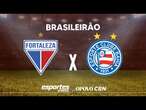 FORTALEZA X BAHIA - AO VIVO | 26ª RODADA BRASILEIRÃO DIRETO DA ARENA CASTELÃO