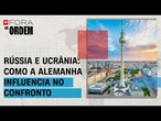 Rússia e Ucrânia: qual o papel da Alemanha no confronto entre os dois países? | Fora da Ordem
