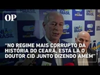 Ciro: “No regime mais corrupto da história do Ceará, está lá o doutor Cid junto dizendo amém”