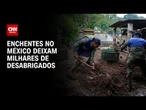Enchentes no México deixam milhares de desabrigados e pelo menos 72 mortos | CNN PRIME TIME
