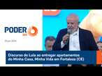 Discurso de Lula ao entregar apartamentos do Minha Casa, Minha Vida em Fortaleza (CE)