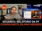 Eduardo relatório da PF compromete Gilmar Mendes