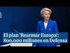 Von der Leyen propone movilizar "cerca de 800.000 millones" para la Defensa en la UE