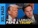 OTAN | Mark Rutte: "No he llamado papá a Donald Trump" | EL PAÍS