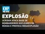 Ucrânia ataca base de bombardeiros nucleares da Rússia e provoca megaexplosão | O POVO News