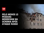 Número de mortos em ataque da Rússia na Ucrânia sobe para 13 | LIVE CNN