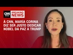 María Corina à CNN: É justo dedicar Prêmio Nobel a Trump | BASTIDORES CNN