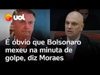 Moraes afirma que Bolsonaro mexeu na minuta do golpe: 'Fez alterações para se perpetuar no poder'