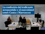 La confesión del traficante arrepentido que desveló el narcotúnel entre Ceuta y Marruecos